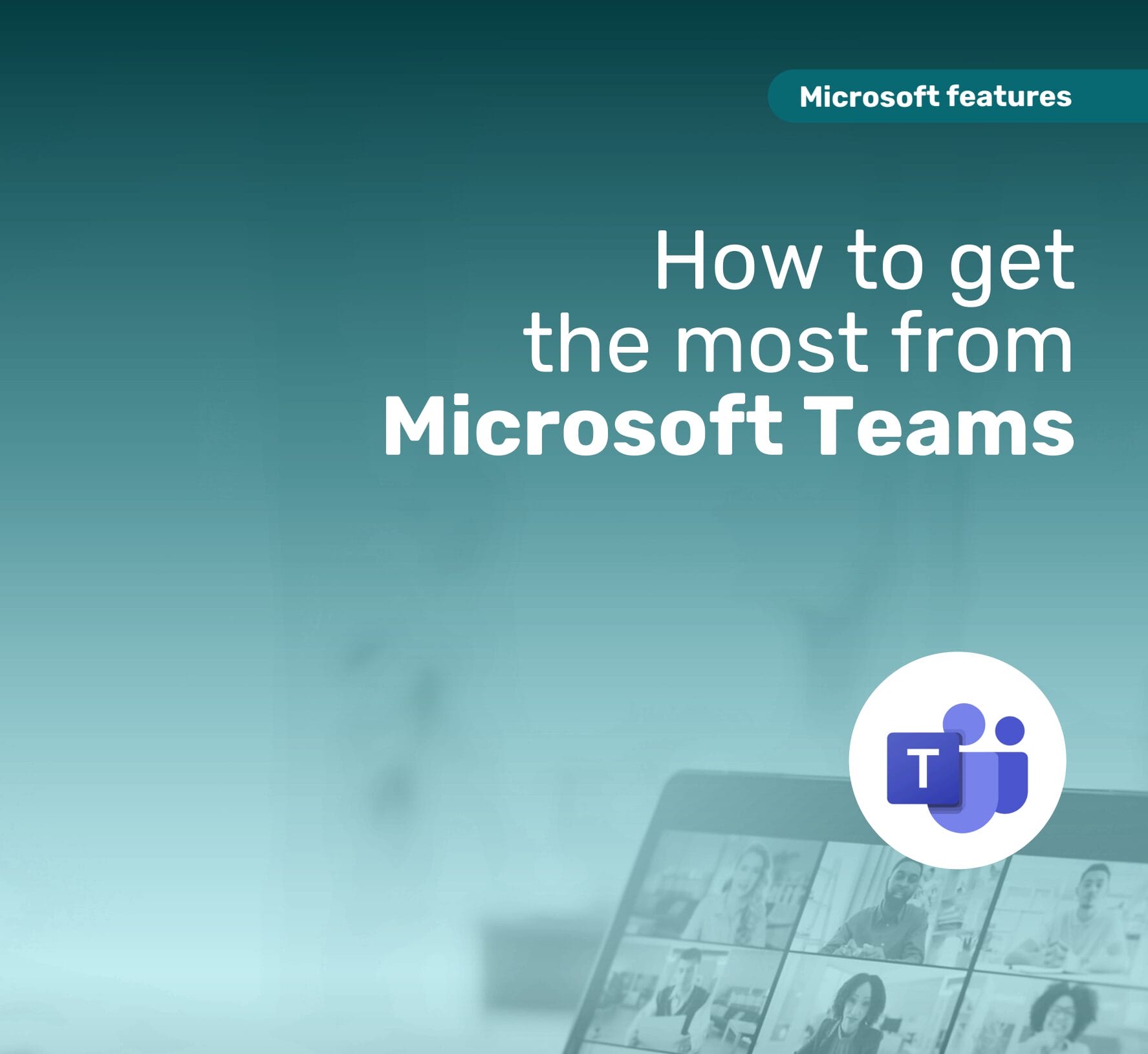 How to get the most from Microsoft Teams